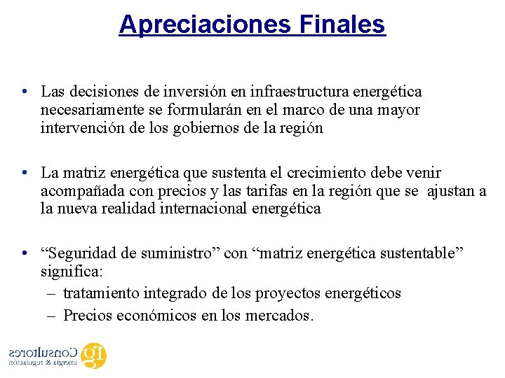 Apreciaciones Finales • Las decisiones de inversión en infraestructura energética necesariamente se formularán en