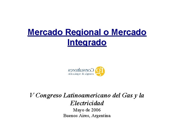 Mercado Regional o Mercado Integrado V Congreso Latinoamericano del Gas y la Electricidad Mayo