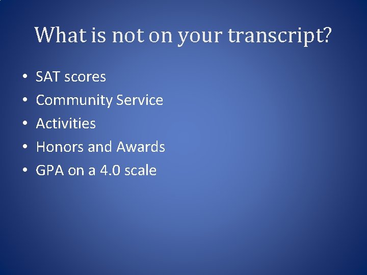 What is not on your transcript? • • • SAT scores Community Service Activities
