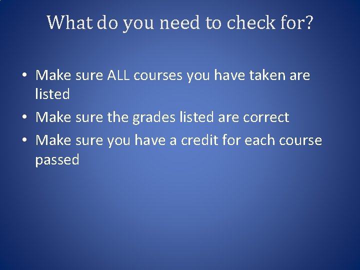 What do you need to check for? • Make sure ALL courses you have