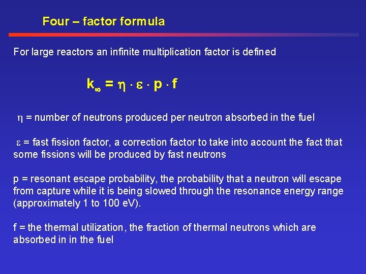 Four – factor formula For large reactors an infinite multiplication factor is defined k