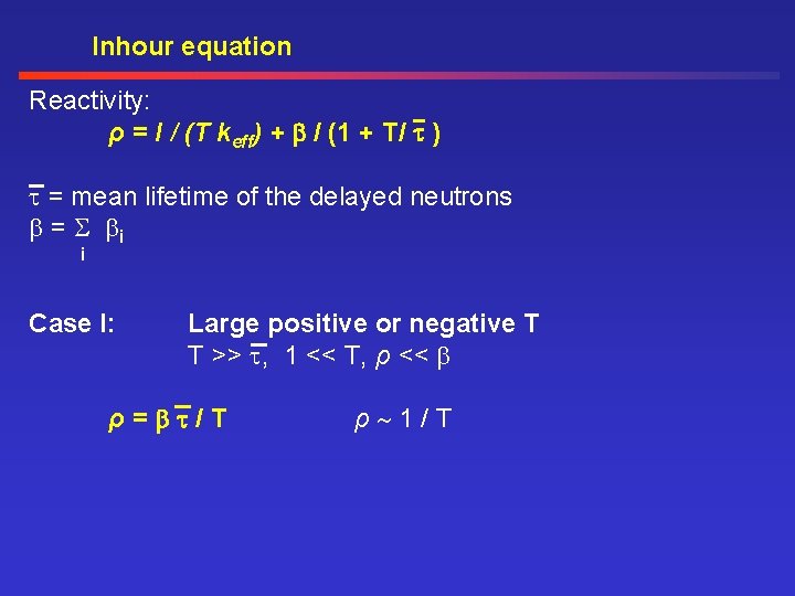 Inhour equation Reactivity: ρ = l / (T keff) + / (1 + T/