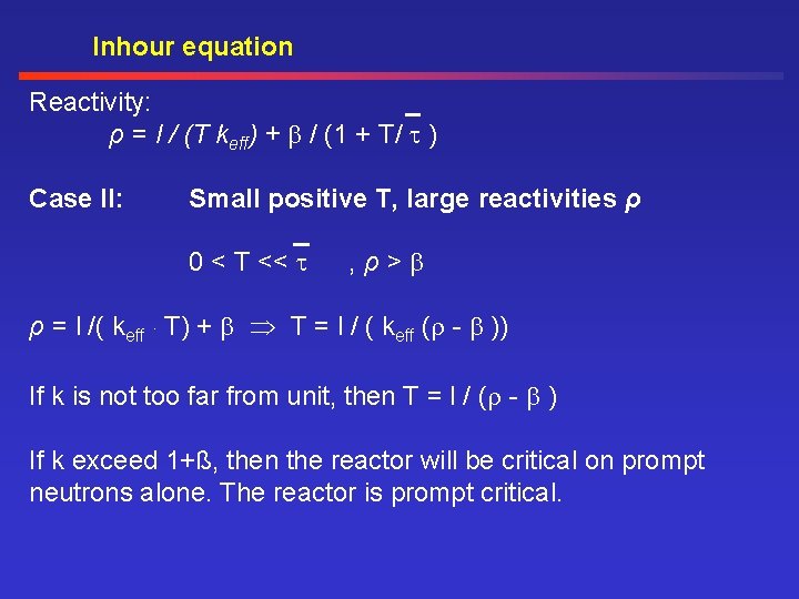 Inhour equation Reactivity: ρ = l / (T keff) + / (1 + T/