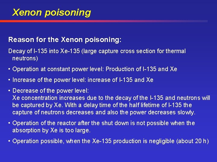 Xenon poisoning Reason for the Xenon poisoning: Decay of I-135 into Xe-135 (large capture