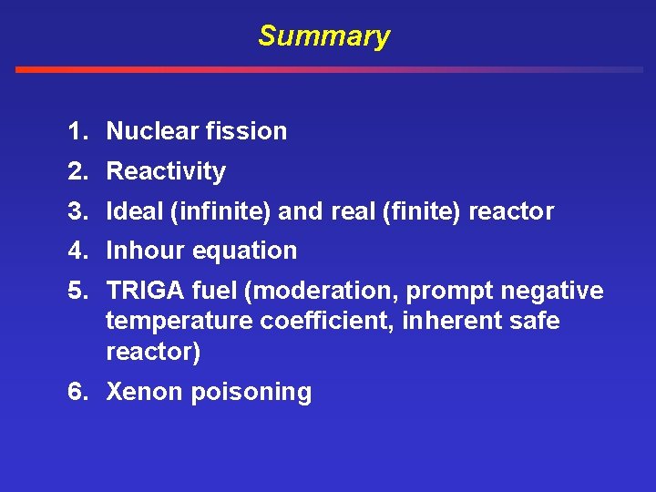 Summary 1. Nuclear fission 2. Reactivity 3. Ideal (infinite) and real (finite) reactor 4.