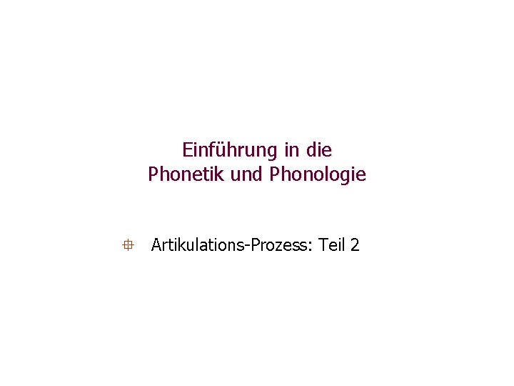 Einführung in die Phonetik und Phonologie ° Artikulations-Prozess: Teil 2 