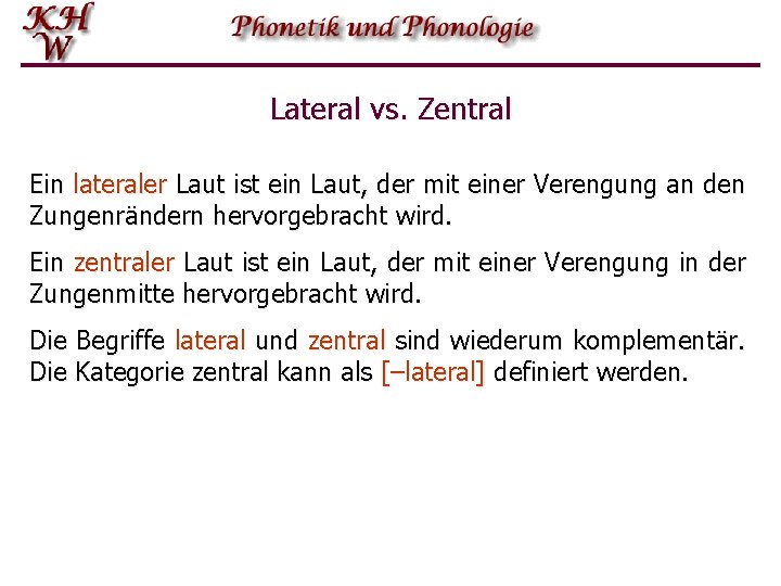 Lateral vs. Zentral Ein lateraler Laut ist ein Laut, der mit einer Verengung an