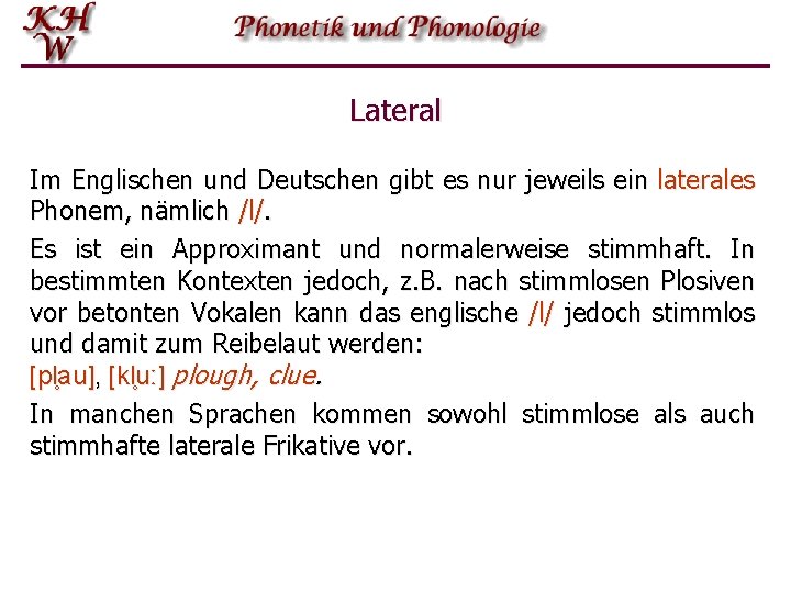 Lateral Im Englischen und Deutschen gibt es nur jeweils ein laterales Phonem, nämlich /l/.