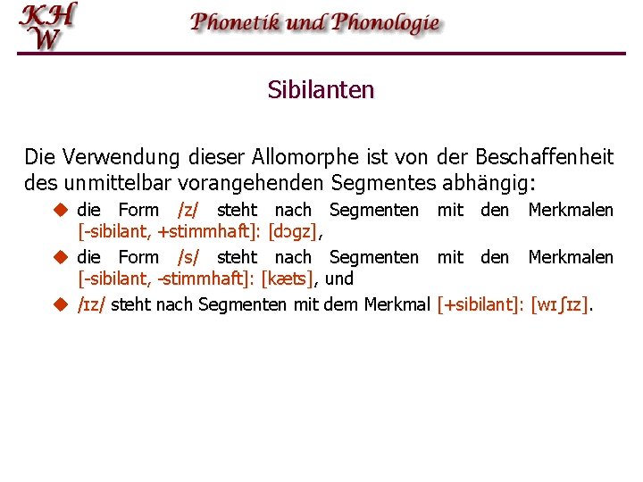 Sibilanten Die Verwendung dieser Allomorphe ist von der Beschaffenheit des unmittelbar vorangehenden Segmentes abhängig: