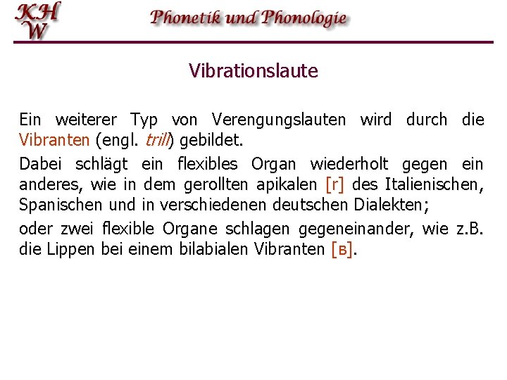 Vibrationslaute Ein weiterer Typ von Verengungslauten wird durch die Vibranten (engl. trill) gebildet. Dabei