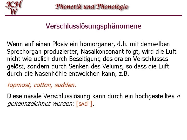 Verschlusslösungsphänomene Wenn auf einen Plosiv ein homorganer, d. h. mit demselben Sprechorgan produzierter, Nasalkonsonant