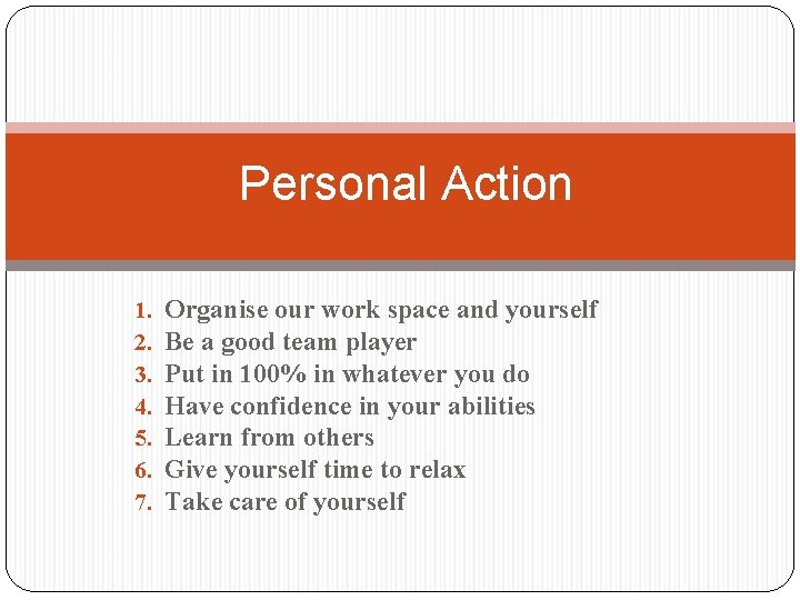 Personal Action 1. 2. 3. 4. 5. 6. 7. Organise our work space and