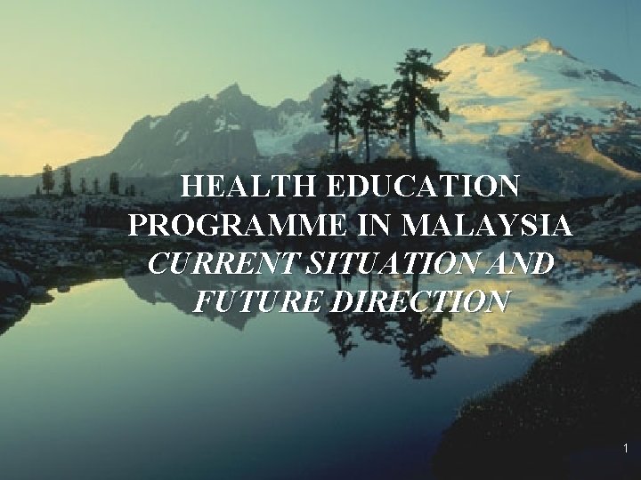 HEALTH EDUCATION PROGRAMME IN MALAYSIA CURRENT SITUATION AND FUTURE DIRECTION 1 HEALTH EDUCATION PROGRAMME IN MALAYSIA CURRENT SITUATION AND FUTURE DIRECTION 1