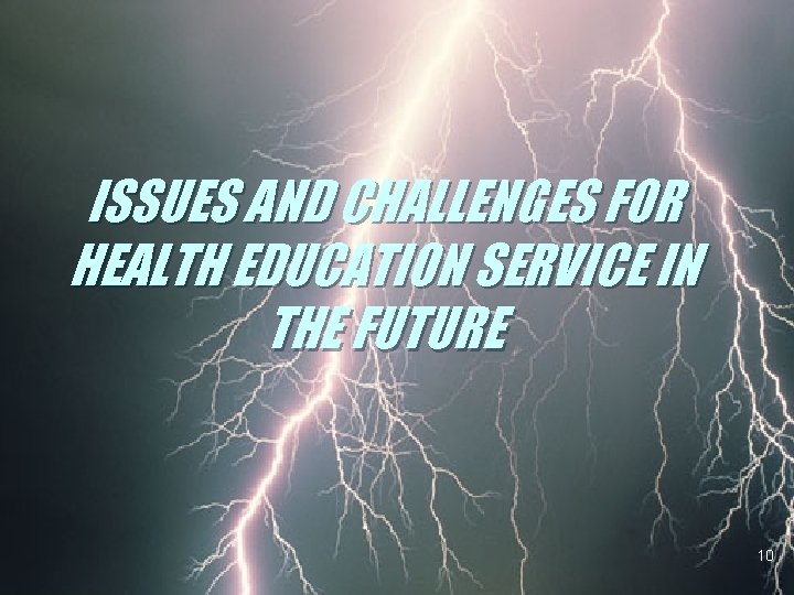 ISSUES AND CHALLENGES FOR HEALTH EDUCATION SERVICE IN THE FUTURE 10 ISSUES AND CHALLENGES FOR HEALTH EDUCATION SERVICE IN THE FUTURE 10