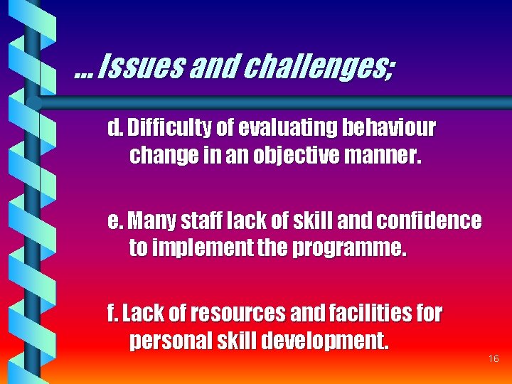 … Issues and challenges; d. Difficulty of evaluating behaviour change in an objective manner. … Issues and challenges; d. Difficulty of evaluating behaviour change in an objective manner.