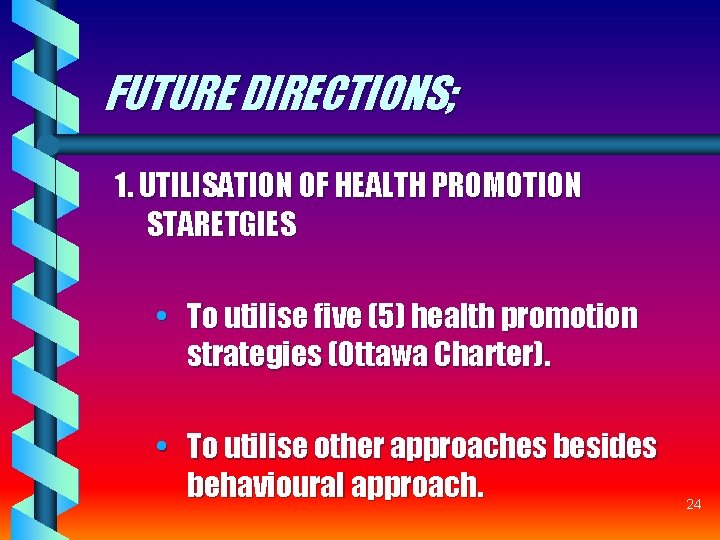 FUTURE DIRECTIONS; 1. UTILISATION OF HEALTH PROMOTION STARETGIES • To utilise five (5) health FUTURE DIRECTIONS; 1. UTILISATION OF HEALTH PROMOTION STARETGIES • To utilise five (5) health