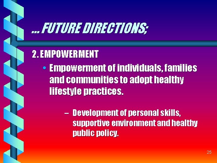 … FUTURE DIRECTIONS; 2. EMPOWERMENT • Empowerment of individuals, families and communities to adopt … FUTURE DIRECTIONS; 2. EMPOWERMENT • Empowerment of individuals, families and communities to adopt