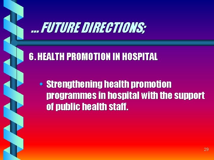 … FUTURE DIRECTIONS; 6. HEALTH PROMOTION IN HOSPITAL • Strengthening health promotion programmes in … FUTURE DIRECTIONS; 6. HEALTH PROMOTION IN HOSPITAL • Strengthening health promotion programmes in