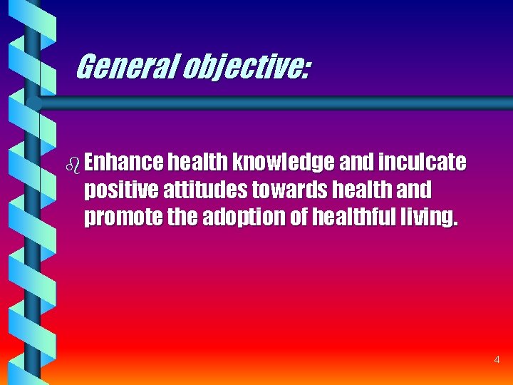 General objective: b Enhance health knowledge and inculcate positive attitudes towards health and promote General objective: b Enhance health knowledge and inculcate positive attitudes towards health and promote