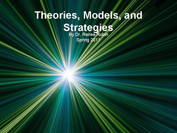 Theories, Models, and Strategies By Dr. Renee Rubin Spring 2011 