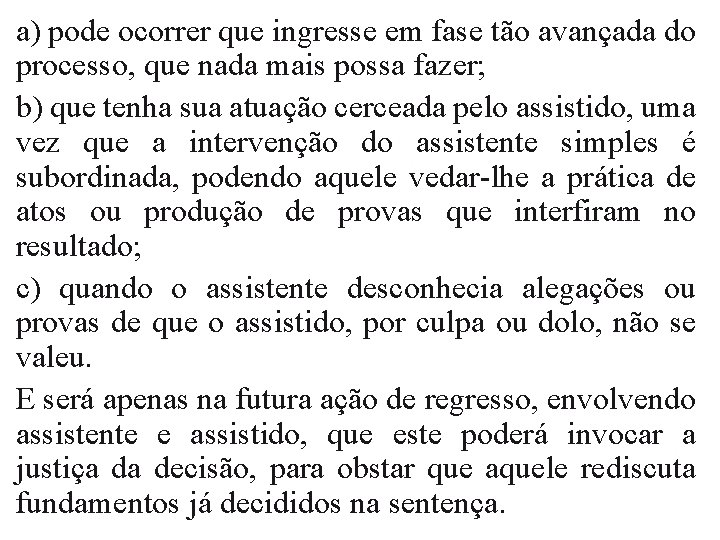 a) pode ocorrer que ingresse em fase tão avançada do processo, que nada mais