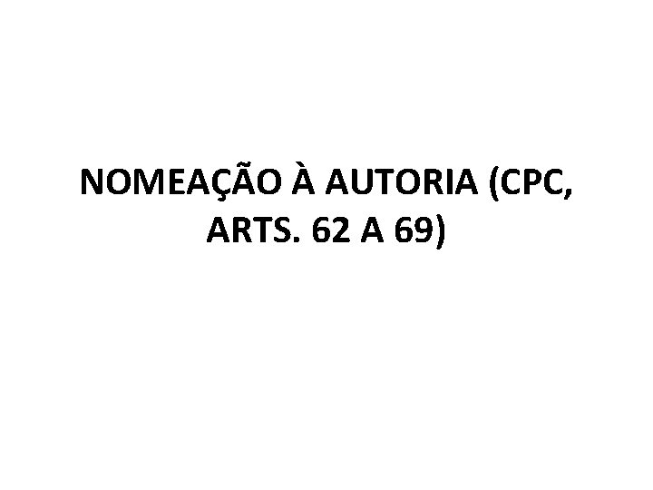 NOMEAÇÃO À AUTORIA (CPC, ARTS. 62 A 69) 