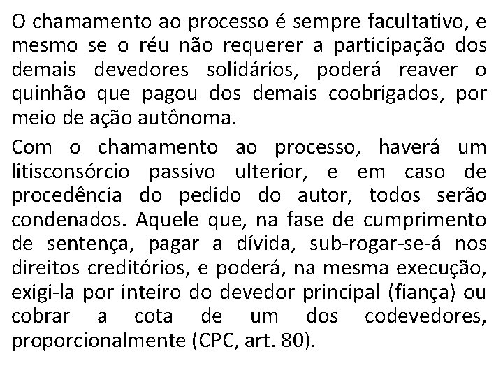 O chamamento ao processo é sempre facultativo, e mesmo se o réu não requerer