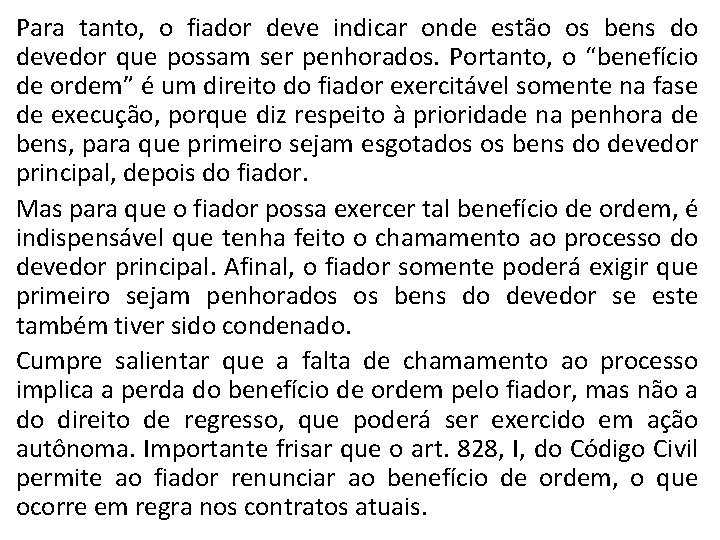 Para tanto, o fiador deve indicar onde estão os bens do devedor que possam