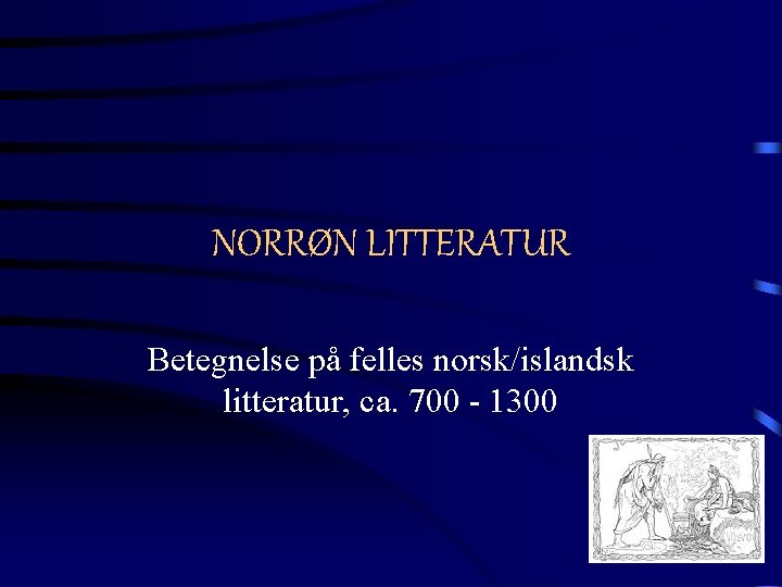 NORRØN LITTERATUR Betegnelse på felles norsk/islandsk litteratur, ca. 700 - 1300 