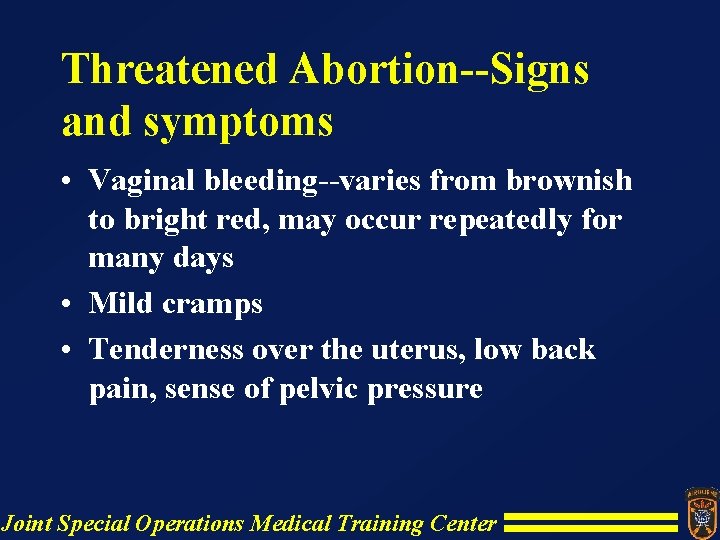 Threatened Abortion--Signs and symptoms • Vaginal bleeding--varies from brownish to bright red, may occur Threatened Abortion--Signs and symptoms • Vaginal bleeding--varies from brownish to bright red, may occur