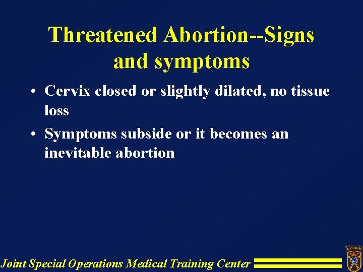 Threatened Abortion--Signs and symptoms • Cervix closed or slightly dilated, no tissue loss • Threatened Abortion--Signs and symptoms • Cervix closed or slightly dilated, no tissue loss •
