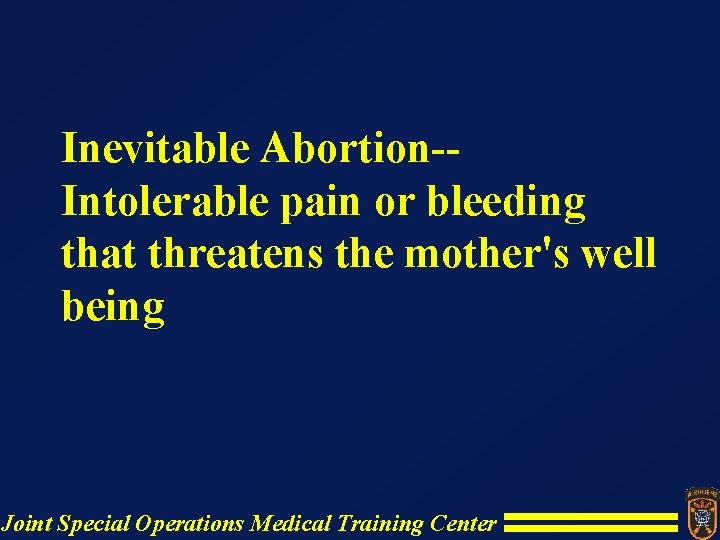 Inevitable Abortion-Intolerable pain or bleeding that threatens the mother's well being Joint Special Operations Inevitable Abortion-Intolerable pain or bleeding that threatens the mother's well being Joint Special Operations