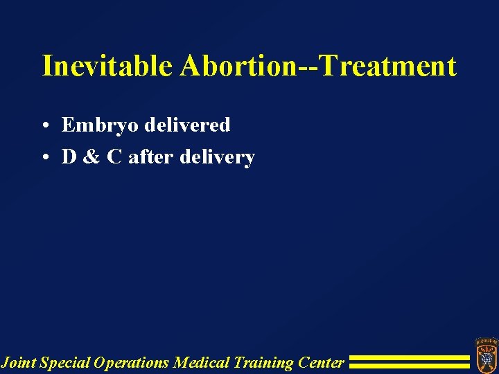 Inevitable Abortion--Treatment • Embryo delivered • D & C after delivery Joint Special Operations Inevitable Abortion--Treatment • Embryo delivered • D & C after delivery Joint Special Operations