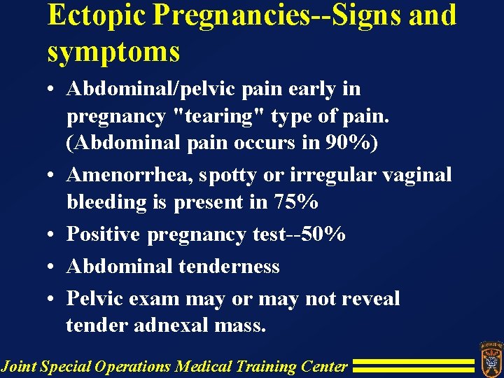 Ectopic Pregnancies--Signs and symptoms • Abdominal/pelvic pain early in pregnancy "tearing" type of pain. Ectopic Pregnancies--Signs and symptoms • Abdominal/pelvic pain early in pregnancy "tearing" type of pain.