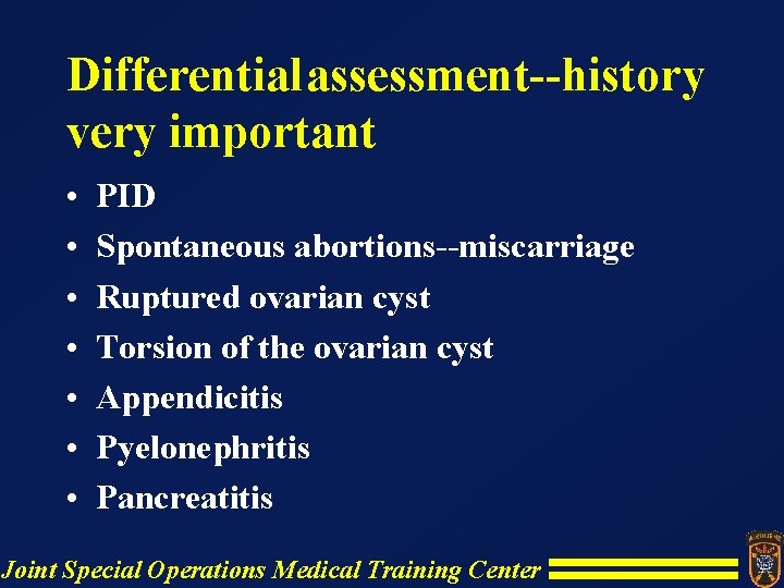 Differential assessment--history very important • • PID Spontaneous abortions--miscarriage Ruptured ovarian cyst Torsion of Differential assessment--history very important • • PID Spontaneous abortions--miscarriage Ruptured ovarian cyst Torsion of