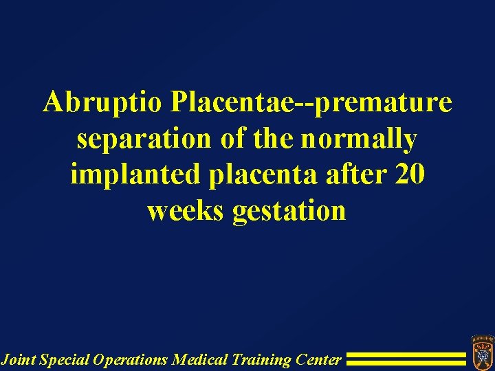 Abruptio Placentae--premature separation of the normally implanted placenta after 20 weeks gestation Joint Special Abruptio Placentae--premature separation of the normally implanted placenta after 20 weeks gestation Joint Special