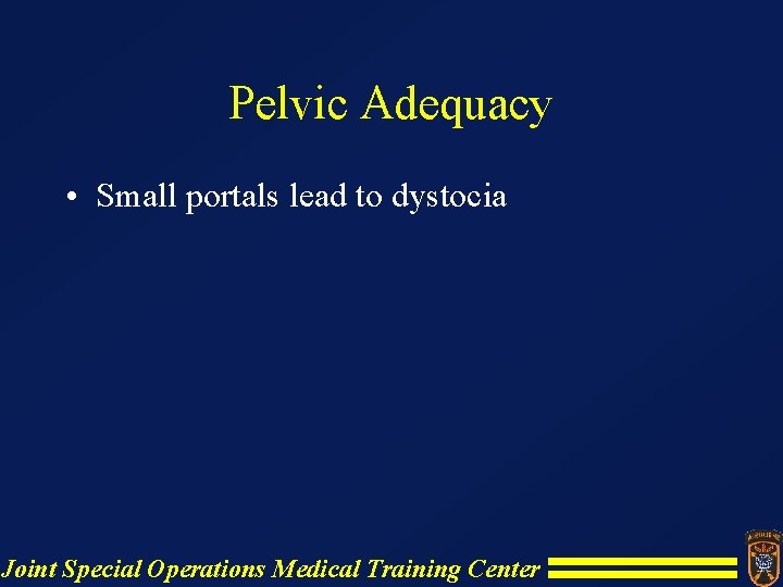 Pelvic Adequacy • Small portals lead to dystocia Joint Special Operations Medical Training Center Pelvic Adequacy • Small portals lead to dystocia Joint Special Operations Medical Training Center