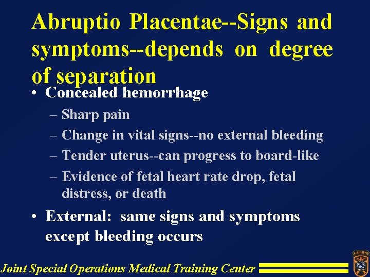 Abruptio Placentae--Signs and symptoms--depends on degree of separation • Concealed hemorrhage – Sharp pain Abruptio Placentae--Signs and symptoms--depends on degree of separation • Concealed hemorrhage – Sharp pain