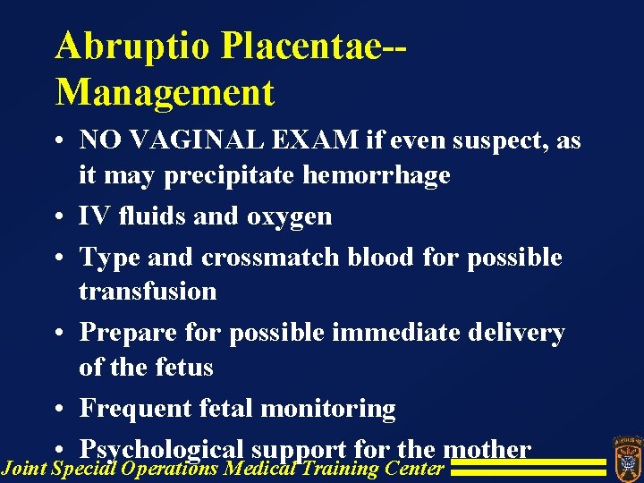 Abruptio Placentae-Management • NO VAGINAL EXAM if even suspect, as it may precipitate hemorrhage Abruptio Placentae-Management • NO VAGINAL EXAM if even suspect, as it may precipitate hemorrhage