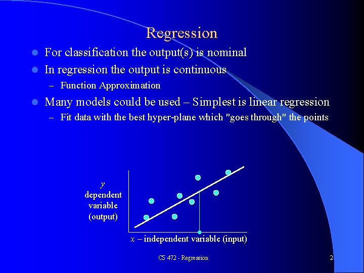 Regression For classification the output(s) is nominal l In regression the output is continuous Regression For classification the output(s) is nominal l In regression the output is continuous