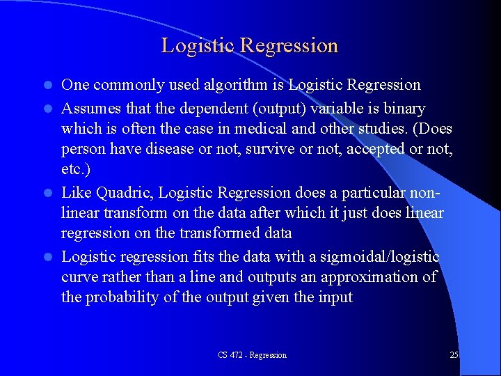 Logistic Regression One commonly used algorithm is Logistic Regression l Assumes that the dependent Logistic Regression One commonly used algorithm is Logistic Regression l Assumes that the dependent