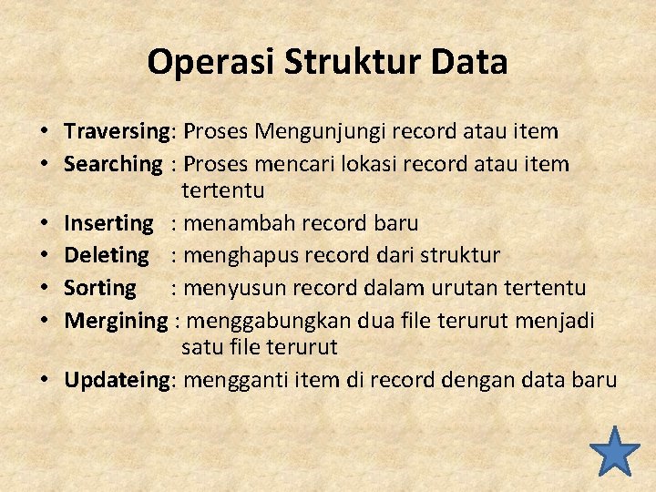 Operasi Struktur Data • Traversing: Proses Mengunjungi record atau item • Searching : Proses