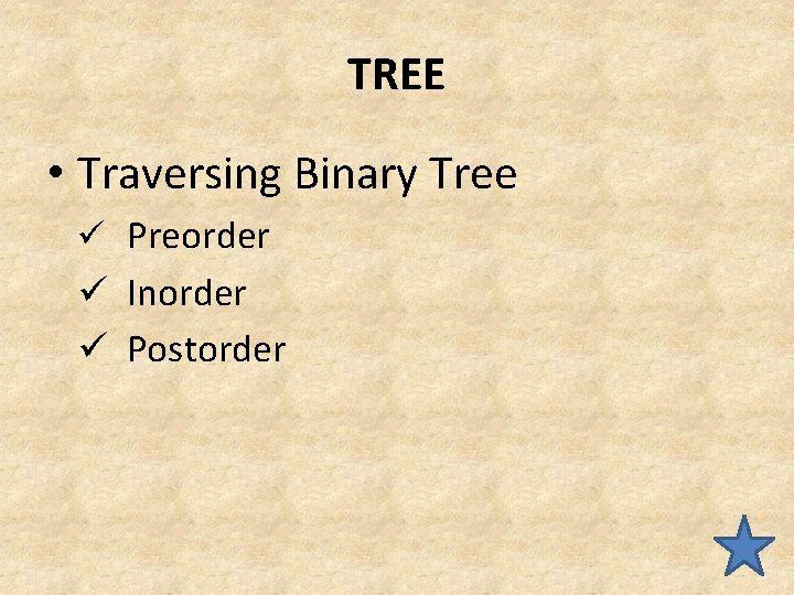 TREE • Traversing Binary Tree ü Preorder ü Inorder ü Postorder 