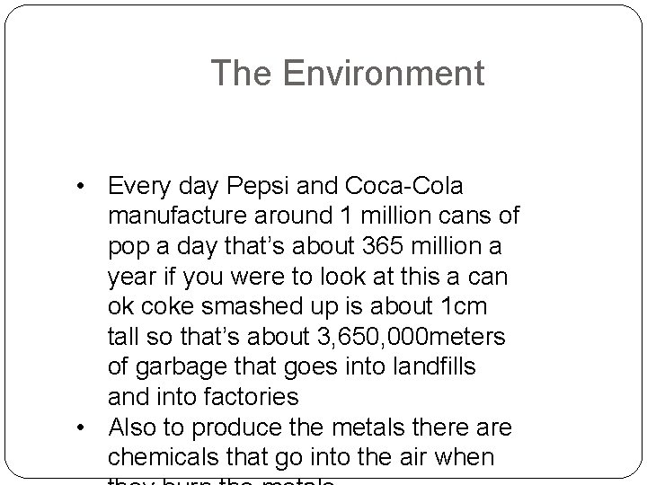The Environment • Every day Pepsi and Coca-Cola manufacture around 1 million cans of