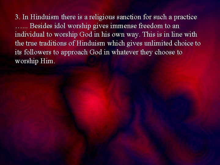 3. In Hinduism there is a religious sanction for such a practice …. .