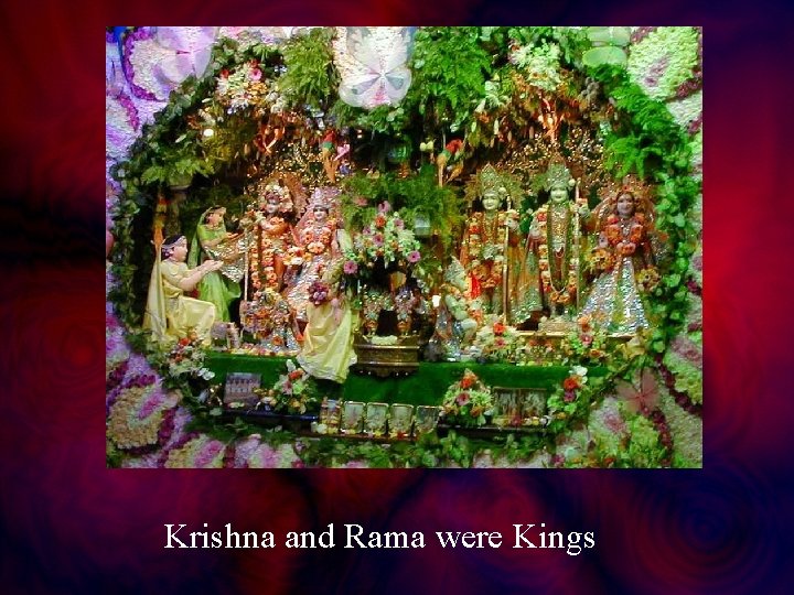 Krishna and Rama were Kings 