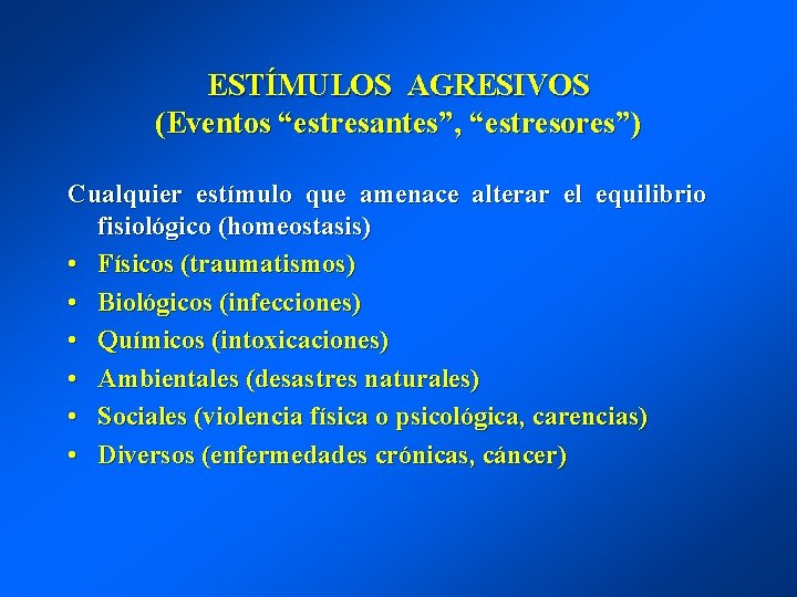 ESTÍMULOS AGRESIVOS (Eventos “estresantes”, “estresores”) Cualquier estímulo que amenace alterar el equilibrio fisiológico (homeostasis)