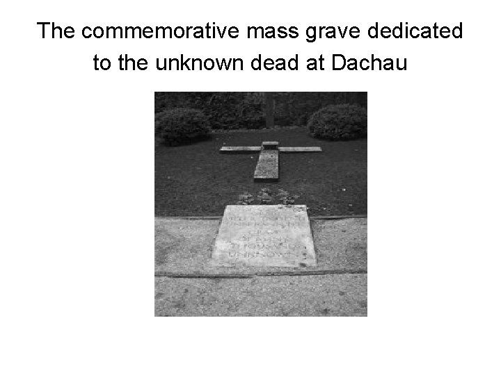 The commemorative mass grave dedicated to the unknown dead at Dachau The commemorative mass grave dedicated to the unknown dead at Dachau