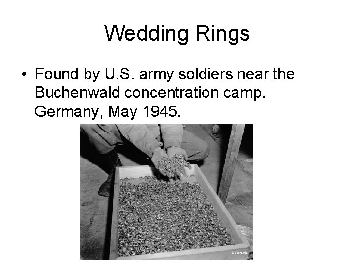 Wedding Rings • Found by U. S. army soldiers near the Buchenwald concentration camp. Wedding Rings • Found by U. S. army soldiers near the Buchenwald concentration camp.