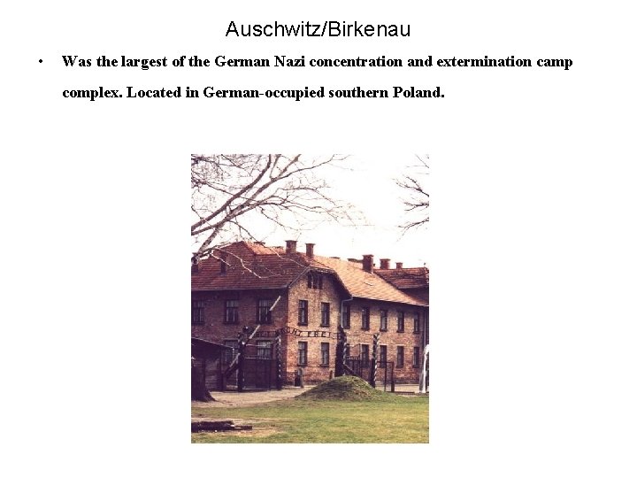 Auschwitz/Birkenau • Was the largest of the German Nazi concentration and extermination camp complex. Auschwitz/Birkenau • Was the largest of the German Nazi concentration and extermination camp complex.